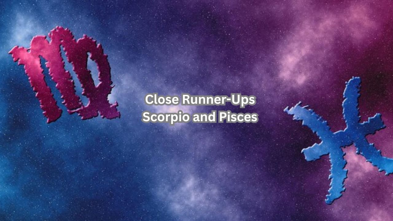 Close Runner-Ups: Scorpio and Pisces