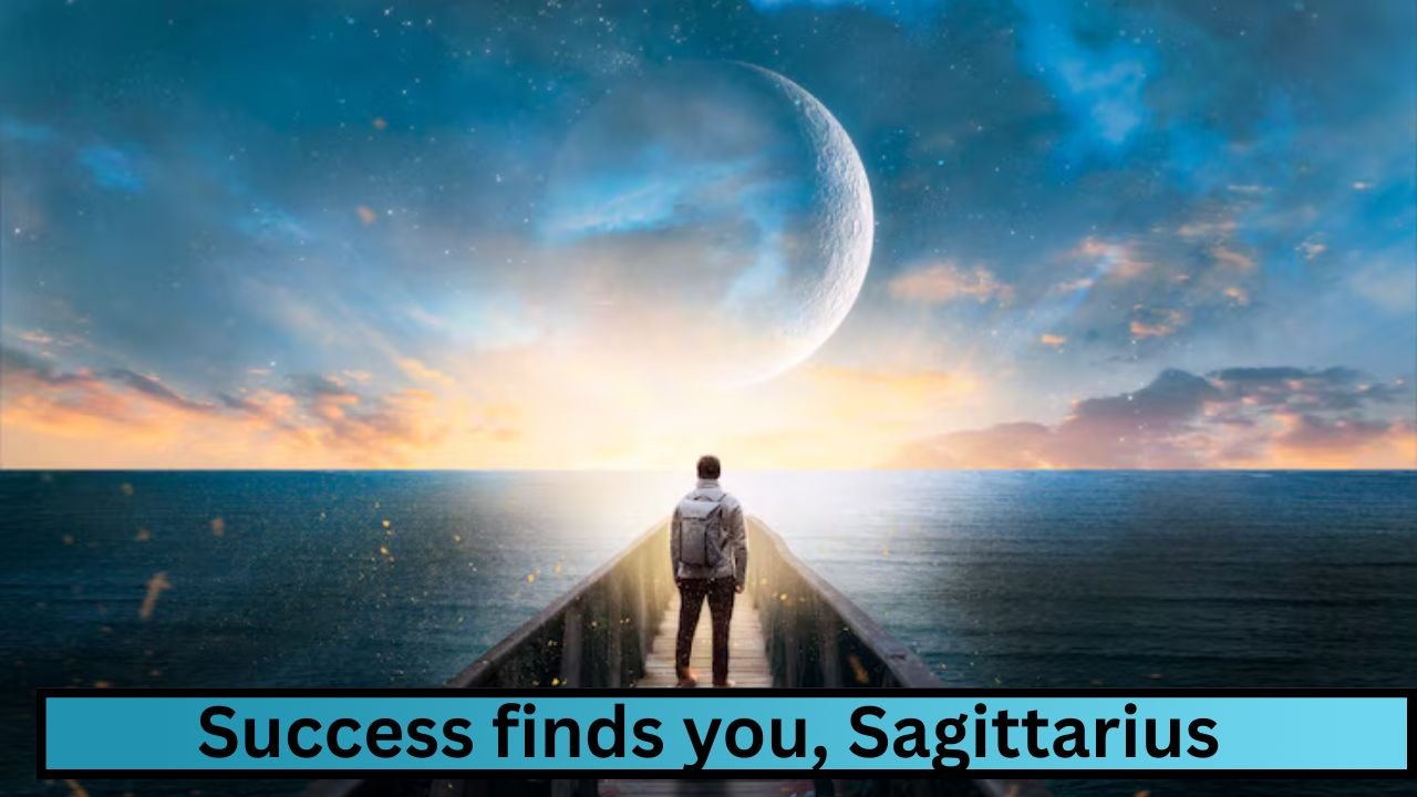Success finds you, Sagittarius