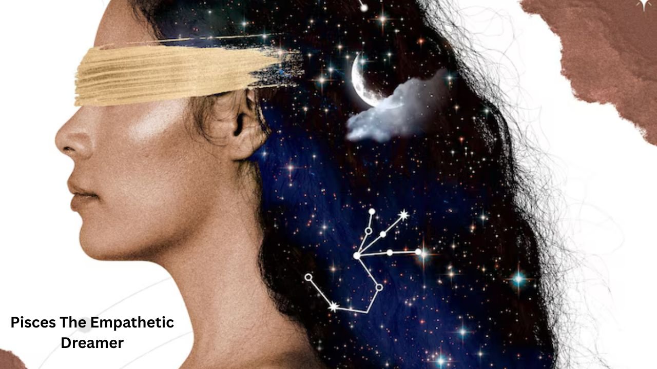 Pisces The Empathetic Dreamer