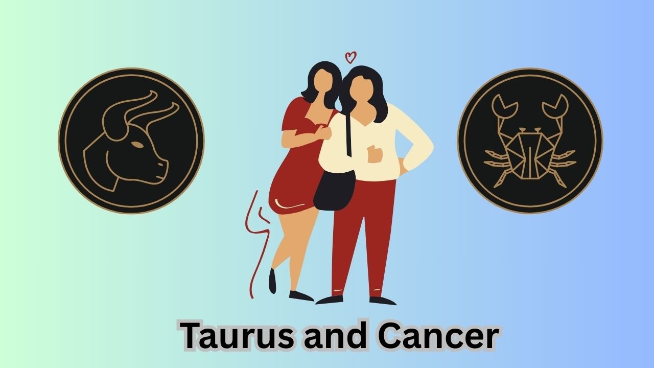 Taurus and Cancer